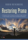 Restoring Prana : A Therapeutic Guide to Pranayama and Healing Through the Breath for Yoga Therapists, Yoga Teachers, and Healthcare Practitioners - Book
