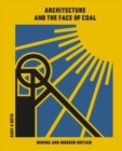 Architecture and the Face of Coal : Mining and Modern Britain - Book