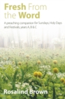 Fresh from the Word : A preaching companion for Sundays, Holy Days and Festivals, years A, B & C - Book
