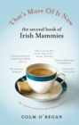 That's More Of It Now : The Second Book Of Irish Mammies - Book
