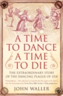 A Time to Dance, a Time to Die : The Extraordinary Story of the Dancing Plague of 1518 - Book