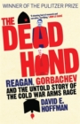 The Dead Hand : Reagan, Gorbachev and the Untold Story of the Cold War Arms Race - Book