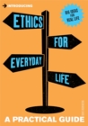 Introducing Ethics for Everyday Life : A Practical Guide - Book