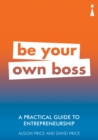 A Practical Guide to Entrepreneurship : Be Your Own Boss - Book