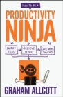 How to be a Productivity Ninja : Worry Less, Achieve More and Love What You Do - Book