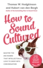 How to Sound Cultured : Master The 250 Names That Intellectuals Love To Drop Into Conversation - Book