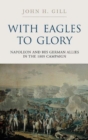 With Eagles to Glory: Napoleon and His German Allies in the 1809 Campaign - Book