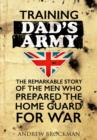 Training Dad's Army : The Remarkable Story of the Men Who Prepared the Home Guard for War - Book