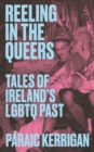 Reeling in the Queers : Tales of Ireland’s LGBTQ Past - Book