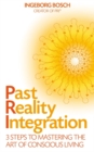 Past Reality Integration : 3 Steps to Mastering the Art of Conscious Living - Book