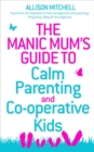 The Manic Mum's Guide to Calm Parenting and Co-operative Kids - Book