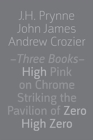 Three Books : High Pink on Chrome, Striking the Pavilion of Zero, High Zero - Book
