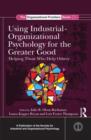 Using Industrial-Organizational Psychology for the Greater Good : Helping Those Who Help Others - Book