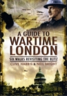 Wander Through Wartime London: Six Walks Revisiting the Blitz - Book
