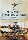 Men Who Gave Us Wings: Britain and the Aeroplane 1796-1914 - Book