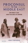 Proconsul to the Middle East : Sir Percy Cox and the End of Empire - Book