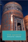 The Safavid Dynastic Shrine : Architecture, Religion and Power in Early Modern Iran - Book