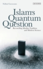 Islam's Quantum Question : Reconciling Muslim Tradition and Modern Science - Book