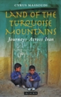Land of the Turquoise Mountains : Journeys Across Iran - Book