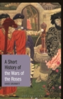 A Short History of the Wars of the Roses - Book