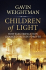 Children of Light : How Electricity Changed Britain Forever - Book