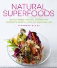 Natural Superfoods : 150 Nutrient-packed Recipes for Complete Health, Vitality and Healing - Book