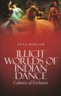 Illicit Worlds of Indian Dance : Cultures of Exclusion - Book