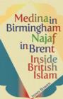 Medina in Birmingham, Najaf in Brent : Inside British Islam - Book