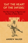 'Eat the Heart of the Infidel' : The Harrowing of Nigeria and the Rise of Boko Haram - Book