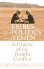 Tribes and Politics in Yemen : A History of the Houthi Conflict - Book