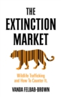 The Extinction Market : Wildlife Trafficking and How to Counter it - Book