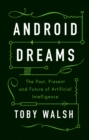 Android Dreams : The Past, Present and Future of Artificial Intelligence - Book