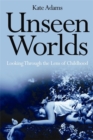 Unseen Worlds : Looking Through the Lens of Childhood - Book
