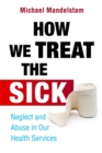 How We Treat the Sick : Neglect and Abuse in Our Health Services - Book
