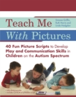 Teach Me with Pictures : 40 Fun Picture Scripts to Develop Play and Communication Skills in Children on the Autism Spectrum - Book