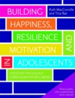 Building Happiness, Resilience and Motivation in Adolescents : A Positive Psychology Curriculum for Well-Being - Book