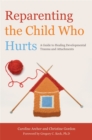 Reparenting the Child Who Hurts : A Guide to Healing Developmental Trauma and Attachments - Book