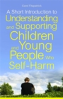 A Short Introduction to Understanding and Supporting Children and Young People Who Self-Harm - Book