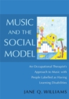 Music and the Social Model : An Occupational Therapist's Approach to Music with People Labelled as Having Learning Disabilities - Book