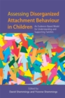 Assessing Disorganized Attachment Behaviour in Children : An Evidence-Based Model for Understanding and Supporting Families - Book