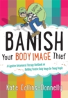 Banish Your Body Image Thief : A Cognitive Behavioural Therapy Workbook on Building Positive Body Image for Young People - Book