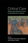 Critical Care : Delivering Spiritual Care in Healthcare Contexts - Book