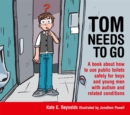 Tom Needs to Go : A Book About How to Use Public Toilets Safely for Boys and Young Men with Autism and Related Conditions - Book