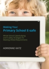 Making Your Primary School E-safe : Whole School Cyberbullying and E-Safety Strategies for Meeting Ofsted Requirements - Book