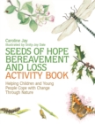 Seeds of Hope Bereavement and Loss Activity Book : Helping Children and Young People Cope with Change Through Nature - Book