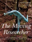 The Moving Researcher : Laban/Bartenieff Movement Analysis in Performing Arts Education and Creative Arts Therapies - Book