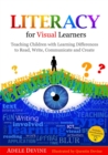 Literacy for Visual Learners : Teaching Children with Learning Differences to Read, Write, Communicate and Create - Book