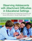 Observing Adolescents with Attachment Difficulties in Educational Settings : A Tool for Identifying and Supporting Emotional and Social Difficulties in Young People Aged 11-16 - Book