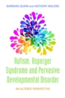 Autism, Asperger Syndrome and Pervasive Developmental Disorder : An Altered Perspective - Book
