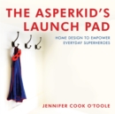 The Asperkid's Launch Pad : Home Design to Empower Everyday Superheroes - Book